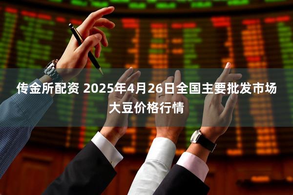 传金所配资 2025年4月26日全国主要批发市场大豆价格行情