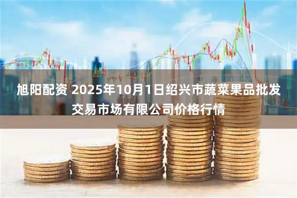 旭阳配资 2025年10月1日绍兴市蔬菜果品批发交易市场有限公司价格行情