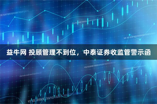 益牛网 投顾管理不到位，中泰证券收监管警示函